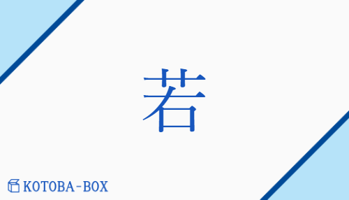 若（【外】ジャ##【外】ニャ##【中】ジャク##【高】ニャク/わか(い)##【高】も(しくは)##【外】ごと(し)##【外】し(く)##【外】なんじ##【外】も(し)）の読み方や使い方詳細