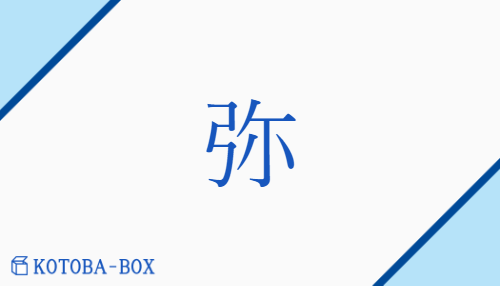 弥（【外】ビ##【外】ミ##【外】ゲイ/や##【外】あまね(し)##【外】いや##【外】いよいよ##【外】つくろ(う)##【外】ひさ(しい)##【外】わた(る)）の読み方や使い方詳細