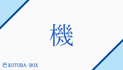 機（キ##【外】ケ/【中】はた##【外】おり##【外】からくり##【外】きざ(し)##【外】はずみ）の読み方や使い方詳細