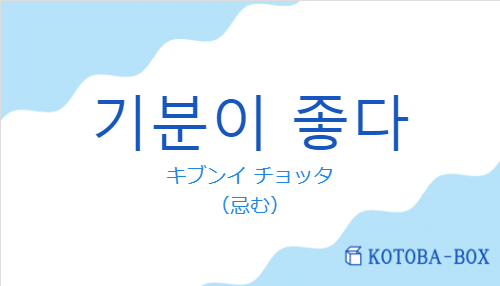 キブンイ チョッタ（韓国語:기분이 좋다の発音と意味）