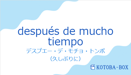 デスプエー・デ・モチョ・トンポ(スペイン語:después de mucho tiempoの発音と意味)