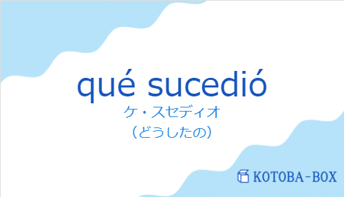 ケ・スセディオ（スペイン語:qué sucedióの発音と意味）