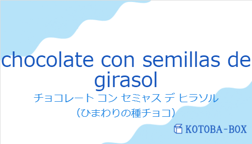 チョコレート コン セミャス デ ヒラソル（スペイン語:chocolate con semillas de girasolの発音と意味）