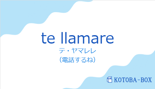テ・ヤマレレ(スペイン語:te llamareの発音と意味)