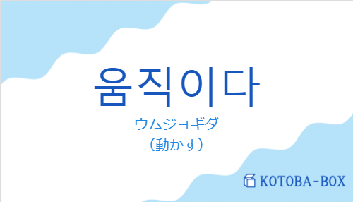 ウムジョギダ（韓国語:움직이다の発音と意味）