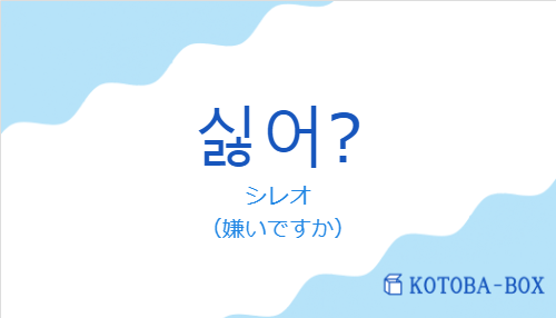 シレオ（韓国語:싫어?の発音と意味）