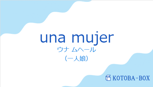 ウナ ムヘール(スペイン語:una mujerの発音と意味)