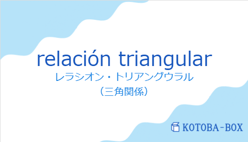 レラシオン・トリアングウラル（スペイン語:relación triangularの発音と意味）