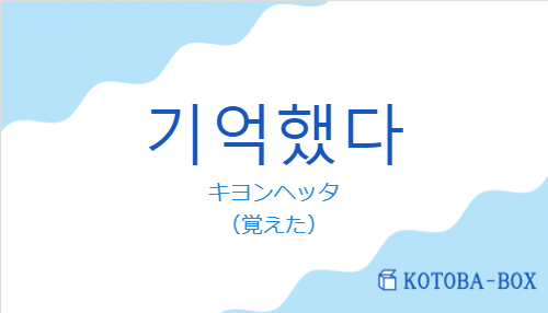 キヨンヘッタ（韓国語:기억했다の発音と意味）