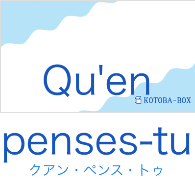 クアン・ペンス・トゥ(フランス語:Qu'en penses-tuの発音と意味)