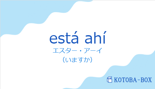 エスター・アーイ（スペイン語:está ahíの発音と意味）