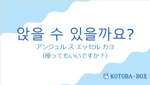 アンジュル ス エッセル カヨ（韓国語:앉을 수 있을까요?の発音と意味）