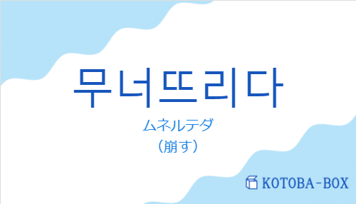 ムネルテダ(韓国語:무너뜨리다の発音と意味)