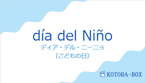 ディア・デル・ニーニョ（スペイン語:día del Niñoの発音と意味）