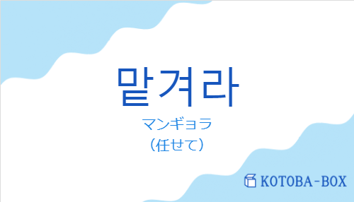 マンギョラ（韓国語:맡겨라の発音と意味）