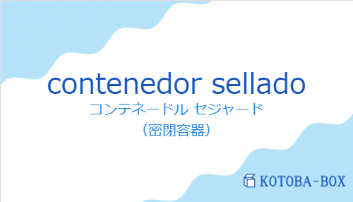 コンテネードル セジャード(スペイン語:contenedor selladoの発音と意味)