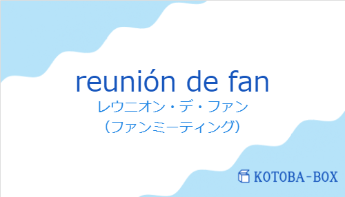 レウニオン・デ・ファン(スペイン語:reunión de fanの発音と意味)