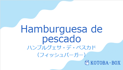 ハンブルグェサ・デ・ペスカド（スペイン語:Hamburguesa de pescadoの発音と意味）