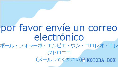 ポール・フォラーボ・エンビエ・ウン・コロレオ・エレクトロニコ（スペイン語:por favor envíe un correo electrónicoの発音と意味）