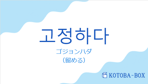 ゴジョンハダ（韓国語:고정하다の発音と意味）