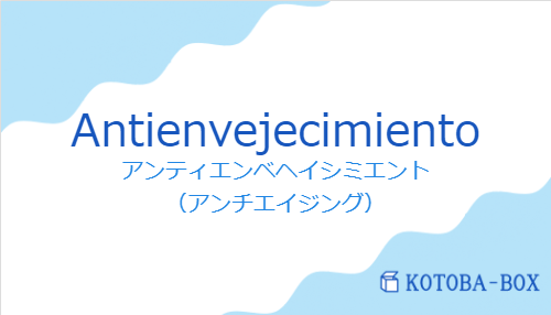 アンティエンベヘイシミエント（スペイン語:Antienvejecimientoの発音と意味）