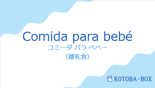 コミーダ パラ ベベー（スペイン語:Comida para bebéの発音と意味）