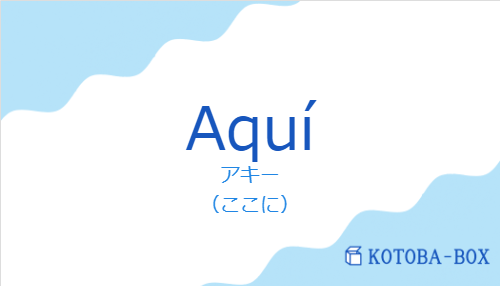 アキー(スペイン語:Aquíの発音と意味)