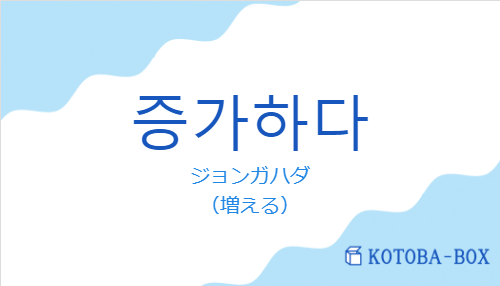 ジョンガハダ(韓国語:증가하다の発音と意味)