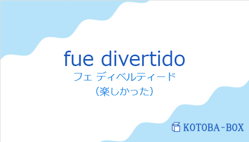 フェ ディベルティード(スペイン語:fue divertidoの発音と意味)