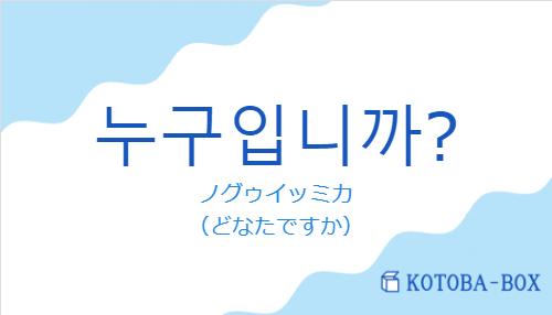 ノグゥイッミカ（韓国語:누구입니까?の発音と意味）