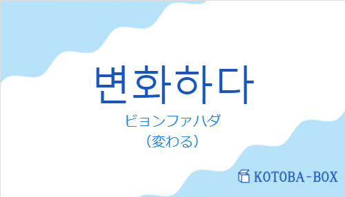 ビョンファハダ（韓国語:변화하다の発音と意味）