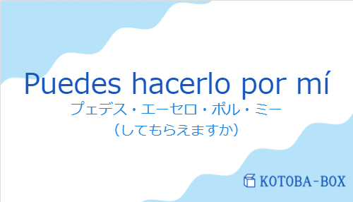 プェデス・エーセロ・ポル・ミー（スペイン語:Puedes hacerlo por míの発音と意味）