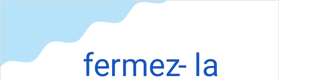 フェルメラ(フランス語:fermez-laの発音と意味)