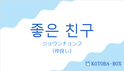 ジョウンチョンフ（韓国語:좋은 친구の発音と意味）