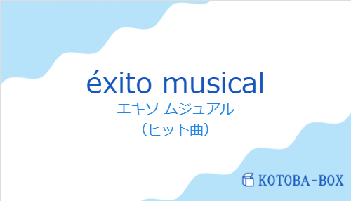 エキソ ムジュアル(スペイン語:éxito musicalの発音と意味)