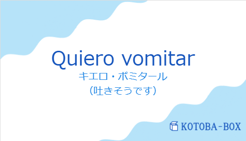 キエロ・ボミタール（スペイン語:Quiero vomitarの発音と意味）