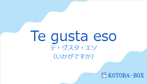 テ・グスタ・エソ（スペイン語:Te gusta esoの発音と意味）