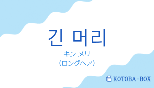 キン メリ（韓国語:긴 머리の発音と意味）