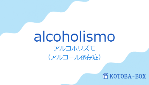 アルコホリズモ（スペイン語:alcoholismoの発音と意味）