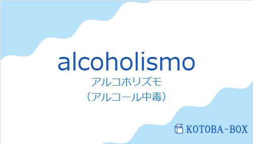 アルコホリズモ（スペイン語:alcoholismoの発音と意味）