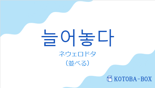 ネウェロドタ(韓国語:늘어놓다の発音と意味)