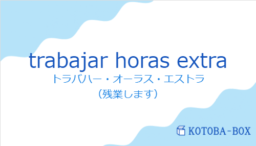 トラバハー・オーラス・エストラ(スペイン語:trabajar horas extraの発音と意味)
