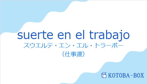 スウエルテ・エン・エル・トラーボー(スペイン語:suerte en el trabajoの発音と意味)