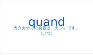 カタカナでの発音は「カン」です。（フランス語:quandの発音と意味）