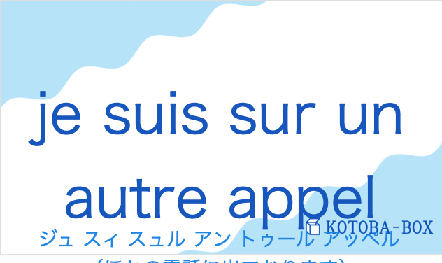ジュ スィ スュル アン トゥール アッペル（フランス語:je suis sur un autre appelの発音と意味）