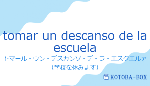 トマール・ウン・デスカンソ・デ・ラ・エスクエルァ（スペイン語:tomar un descanso de la escuelaの発音と意味）