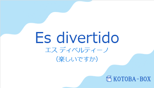 エス ディベルティーノ(スペイン語:Es divertidoの発音と意味)