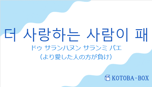 ドゥ サランハヌン サランミ パエ（韓国語:더 사랑하는 사람이 패の発音と意味）