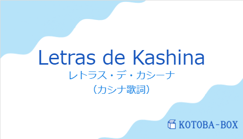 レトラス・デ・カシーナ(スペイン語:Letras de Kashinaの発音と意味)