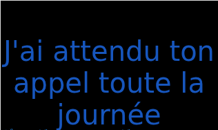 ジェ エ アテンドゥ トゥン アッペル トゥーテ ラ ジュルネー（フランス語:J'ai attendu ton appel toute la journéeの発音と意味）